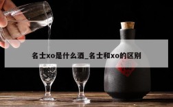 名士xo是什么酒_名士和xo的区别